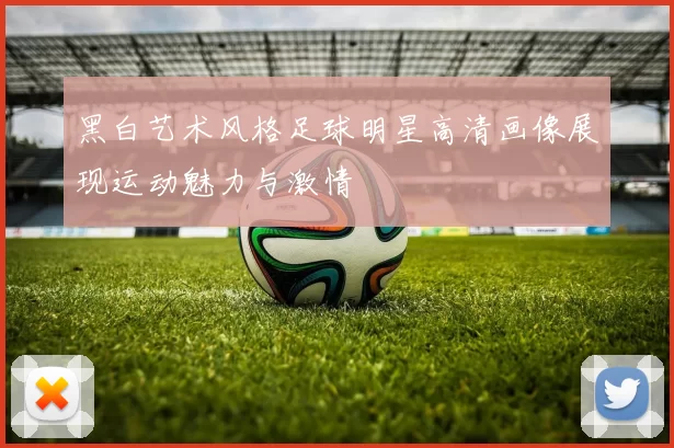 黑白艺术风格足球明星高清画像展现运动魅力与激情