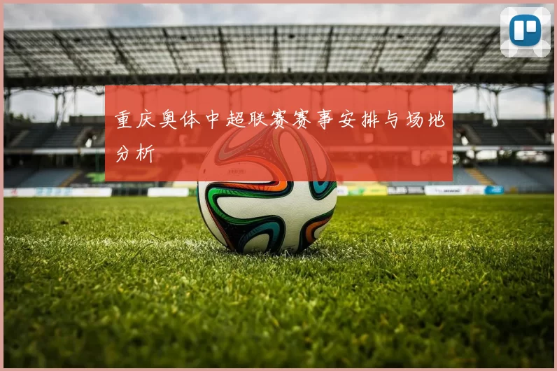 重庆奥体中超联赛赛事安排与场地分析