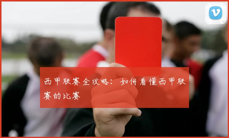 西甲联赛全攻略：如何看懂西甲联赛的比赛