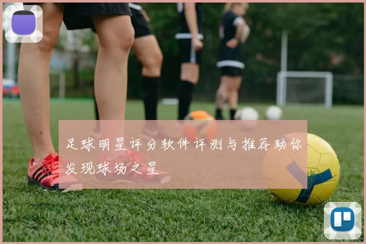足球明星评分软件评测与推荐助你发现球场之星