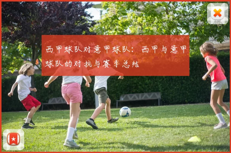西甲球队对意甲球队：西甲与意甲球队的对抗与赛季总结