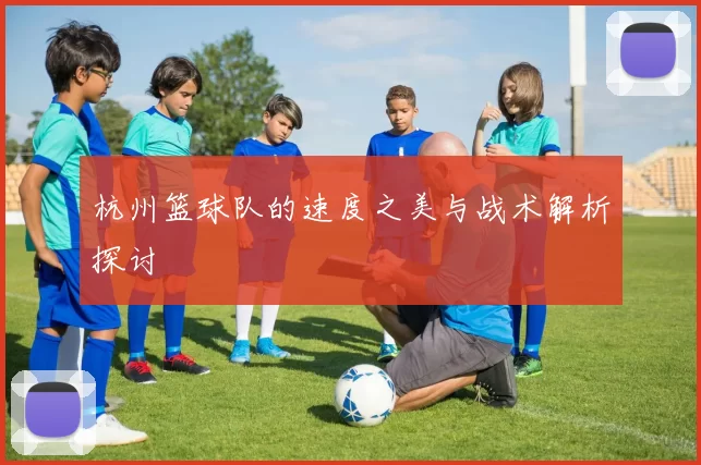 杭州篮球队的速度之美与战术解析探讨