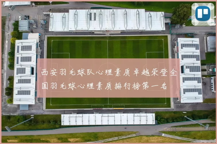 西安羽毛球队心理素质卓越荣登全国羽毛球心理素质排行榜第一名