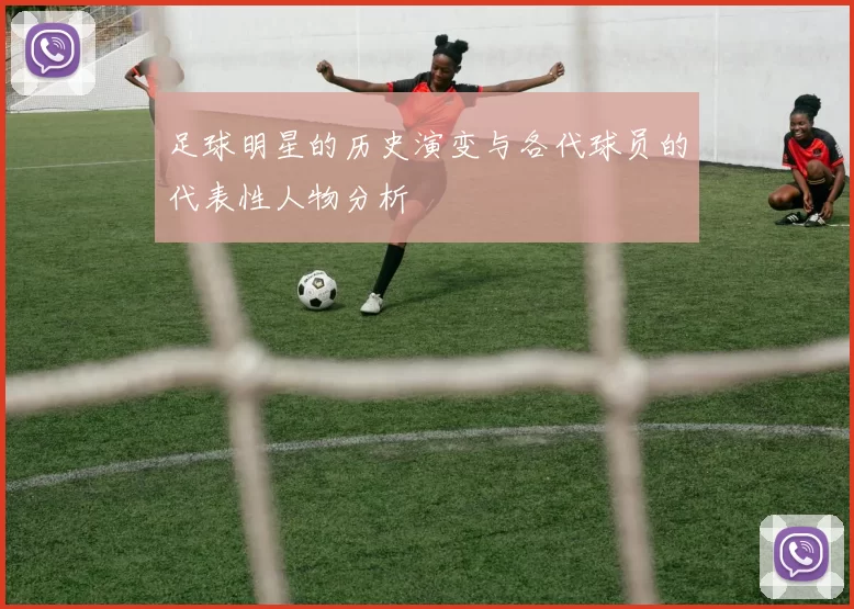 足球明星的历史演变与各代球员的代表性人物分析