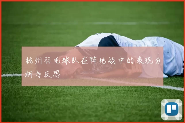 杭州羽毛球队在阵地战中的表现分析与反思