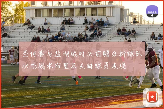 圣何赛与盐湖城对决前瞻分析球队状态战术布置及关键球员表现