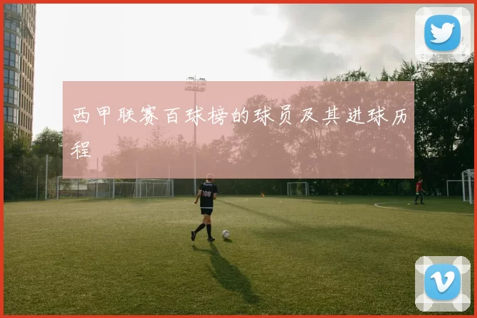 西甲联赛百球榜的球员及其进球历程