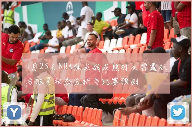 4月25日NBA焦点战灰熊对决雷霆双方球员状态分析与比赛预测